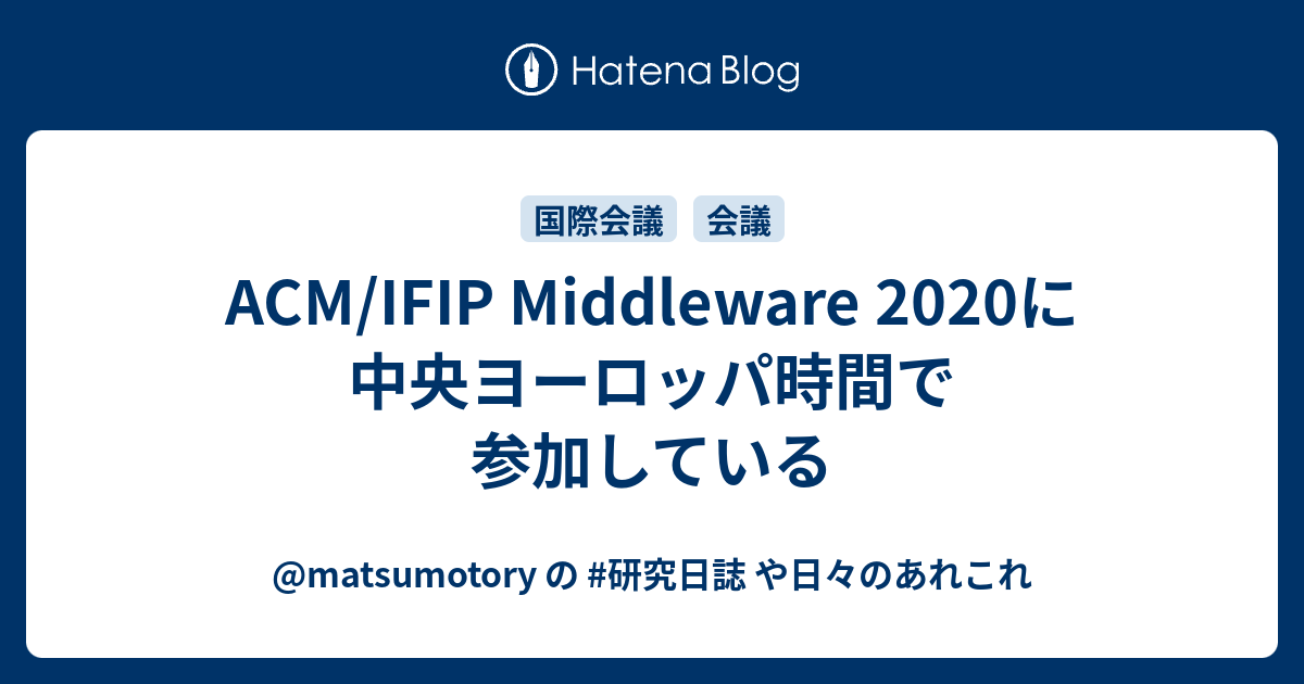 Acm Ifip Middleware に中央ヨーロッパ時間で参加している Matsumotory の 研究日誌 や日々のあれこれ