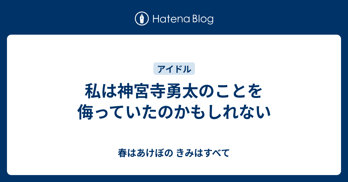 私は神宮寺勇太のことを侮っていたのかもしれない 春はあけぼの きみはすべて