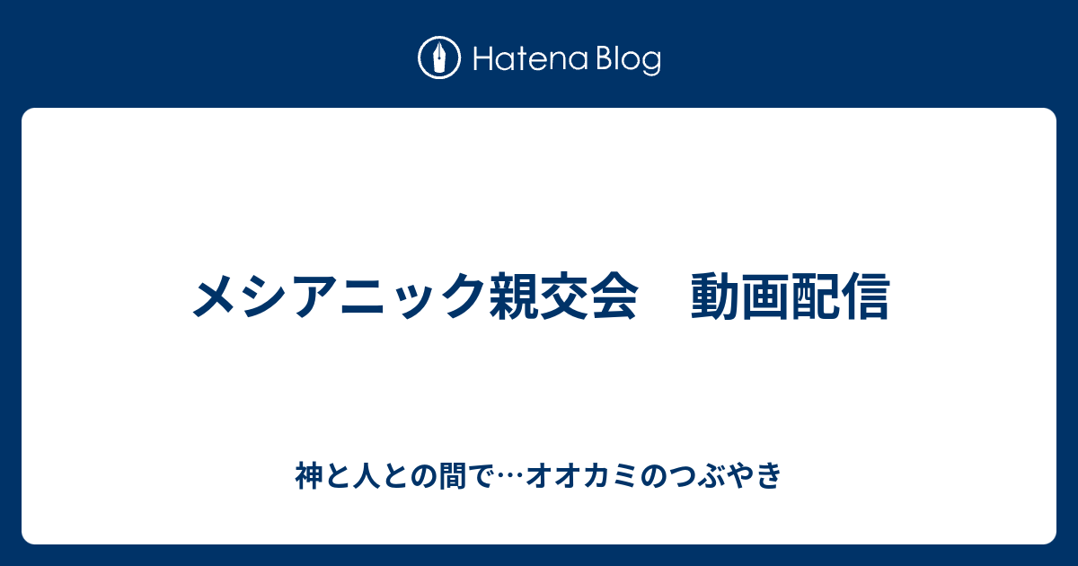 メシアニック親交会 動画配信 神と人との間で オオカミのつぶやき