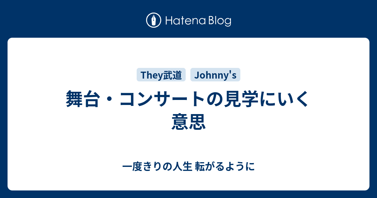 舞台 コンサートの見学にいく意思 一度きりの人生 転がるように