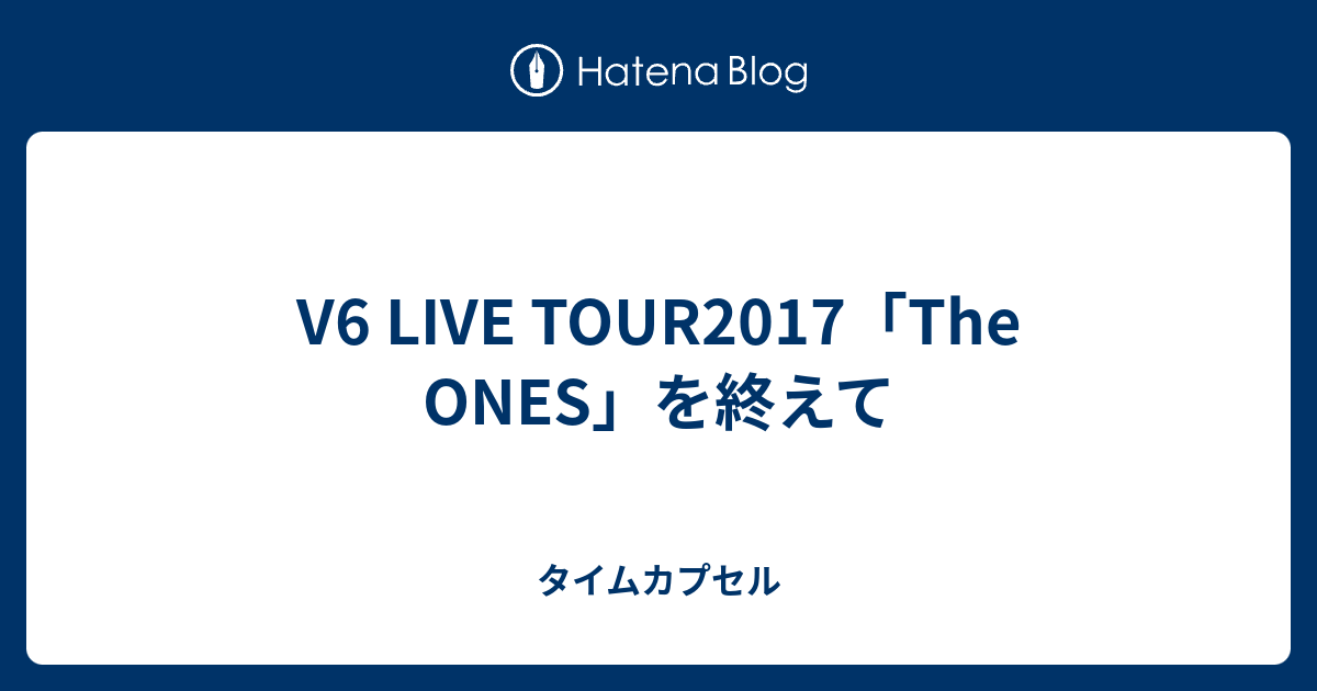 V6 Live Tour17 The Ones を終えて タイムカプセル