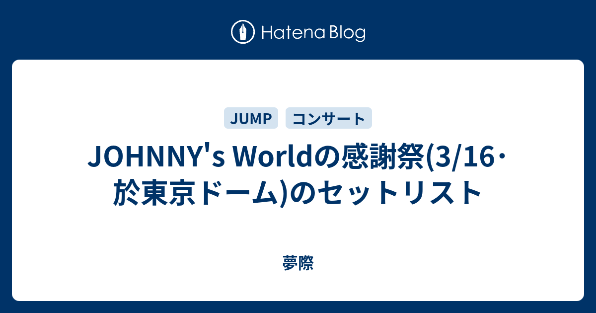 JOHNNY's Worldの感謝祭(3/16・於東京ドーム)のセットリスト - 夢際