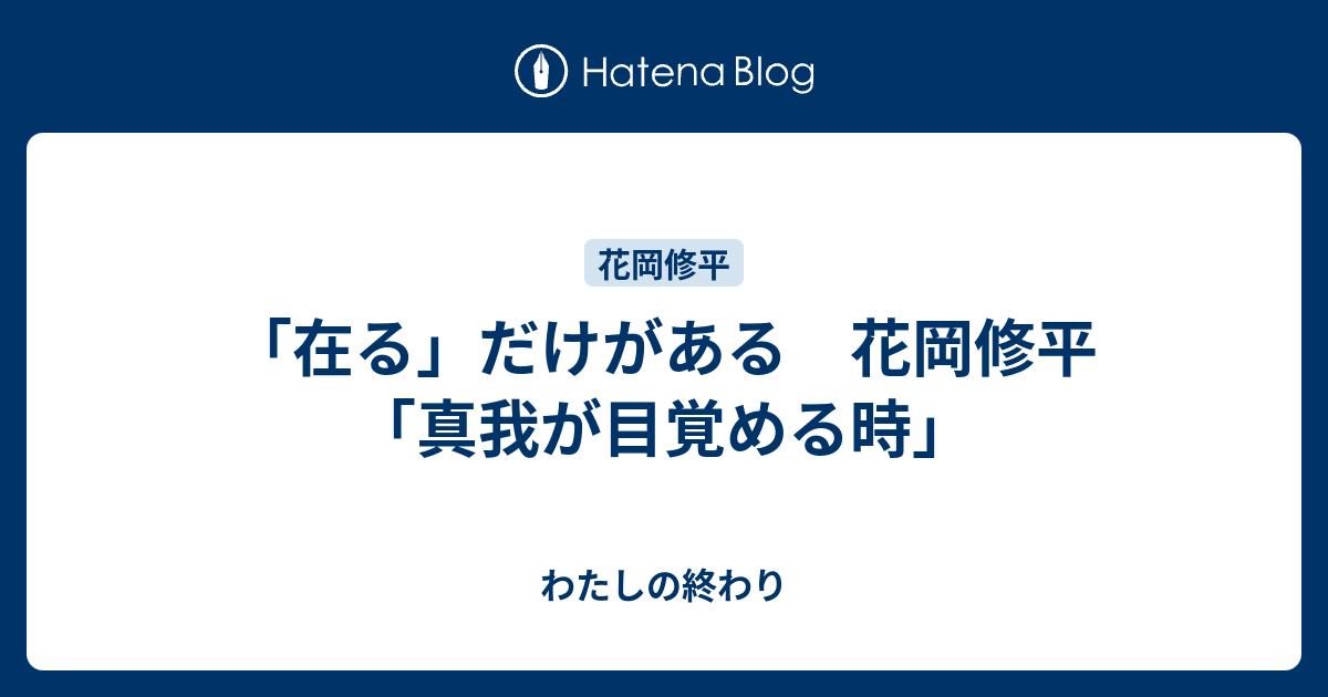 在る だけがある 花岡修平 真我が目覚める時 わたしの終わり