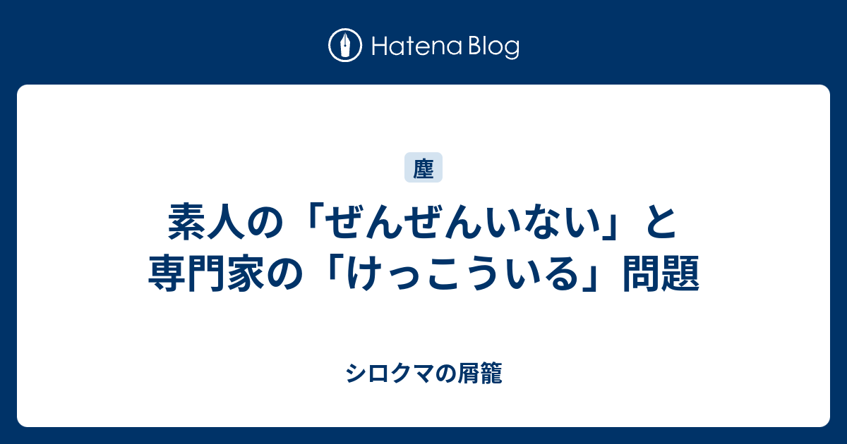 素人の「ぜんぜんいない」と専門家の「けっこういる」問題 - シロクマの屑籠