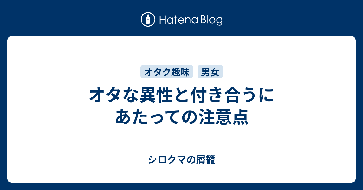 オタな異性と付き合うにあたっての注意点 シロクマの屑籠