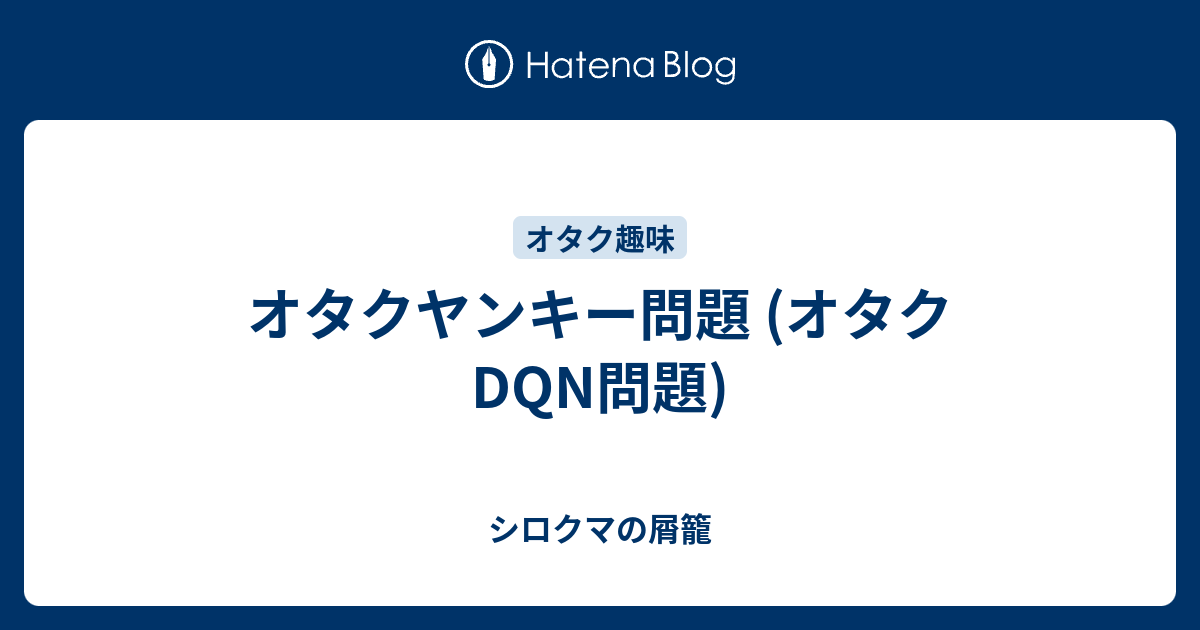 オタクヤンキー問題 オタクdqn問題 シロクマの屑籠