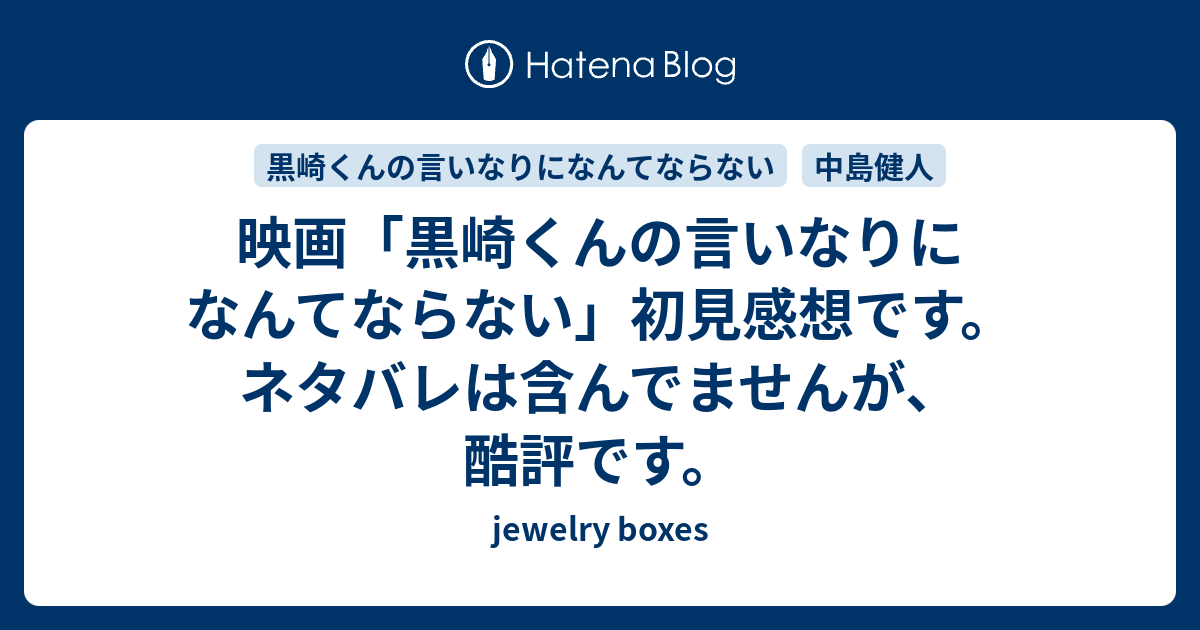 映画 黒崎くんの言いなりになんてならない 初見感想です ネタバレは含んでませんが 酷評です Jewelry Boxes