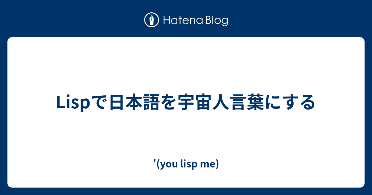 Lispで日本語を宇宙人言葉にする You Lisp Me