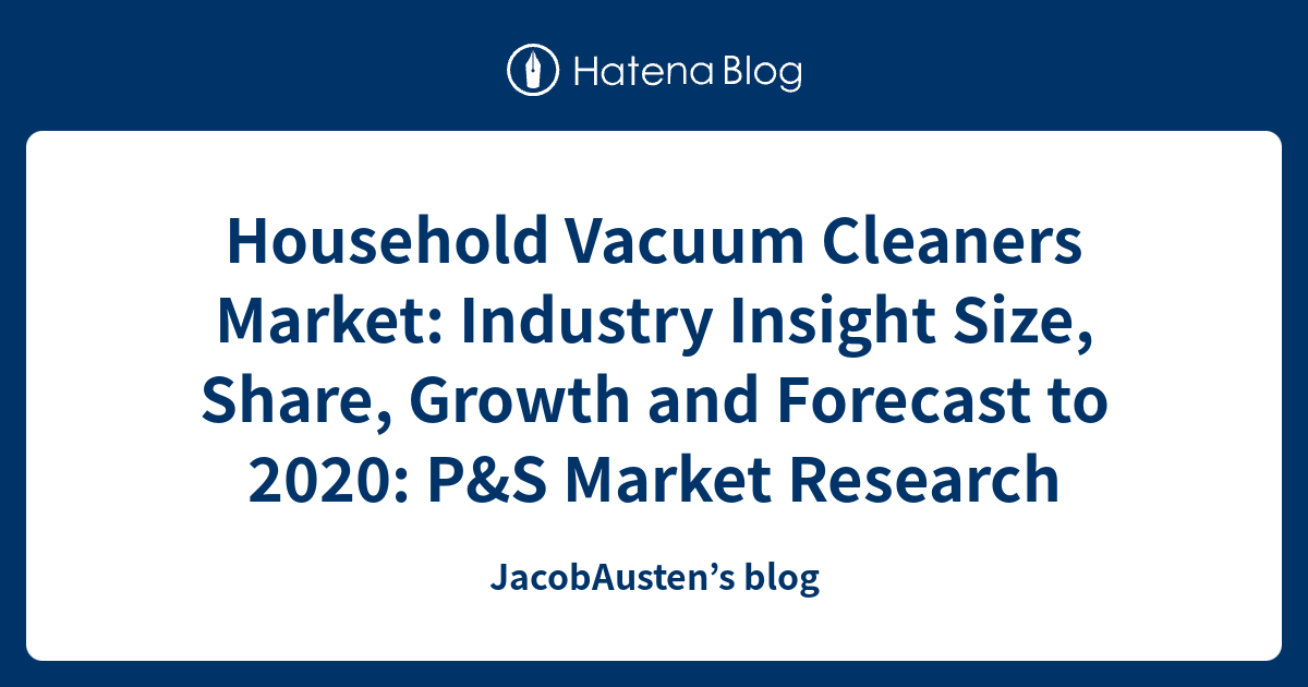 Household Vacuum Cleaners Market Industry Insight Size, Share, Growth
