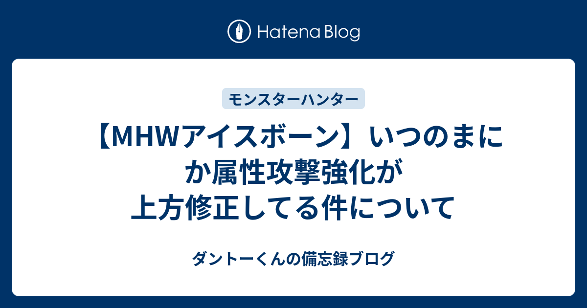 Mhwアイスボーン いつのまにか属性攻撃強化が上方修正してる件について ダントーくんの備忘録ブログ