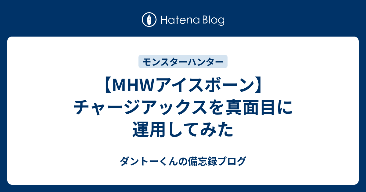 Mhwアイスボーン チャージアックスを真面目に運用してみた ダントーくんの備忘録ブログ