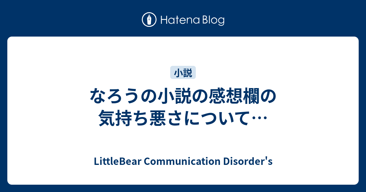 なろうの小説の感想欄の気持ち悪さについて Littlebear Communication Disorder S