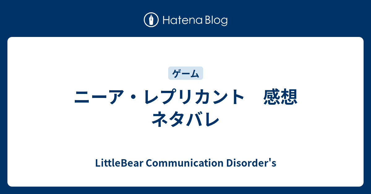 ニーア レプリカント 感想 ネタバレ Littlebear Communication Disorder S