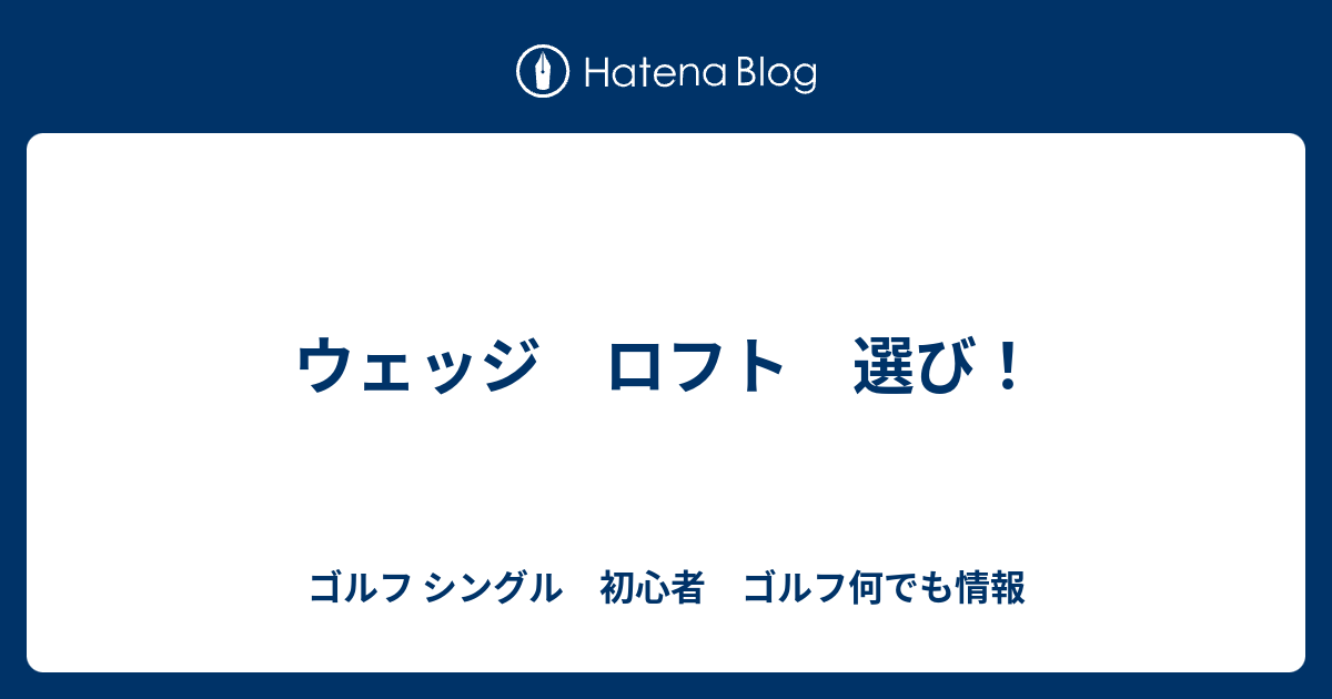 ウェッジ ロフト 選び ゴルフ シングル 初心者 ゴルフ何でも情報