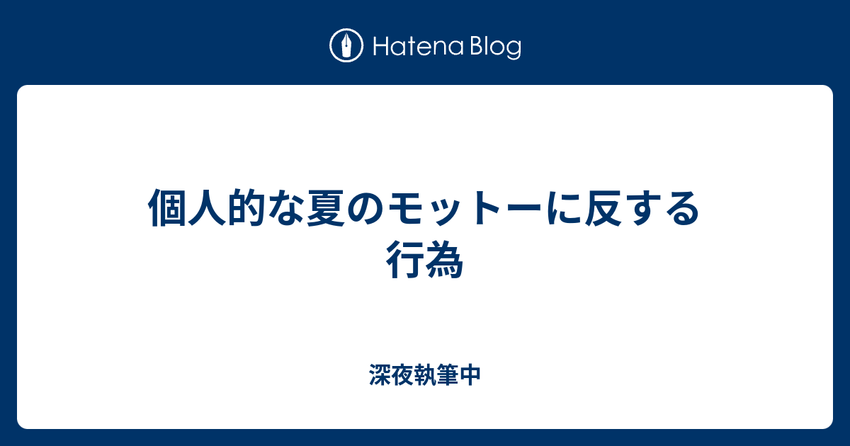 個人的な夏のモットーに反する行為 深夜執筆中