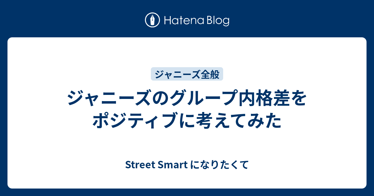 ジャニーズのグループ内格差をポジティブに考えてみた Street Smart になりたくて