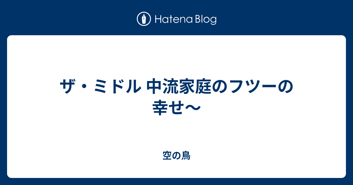 ザ ミドル 中流家庭のフツーの幸せ 空の鳥