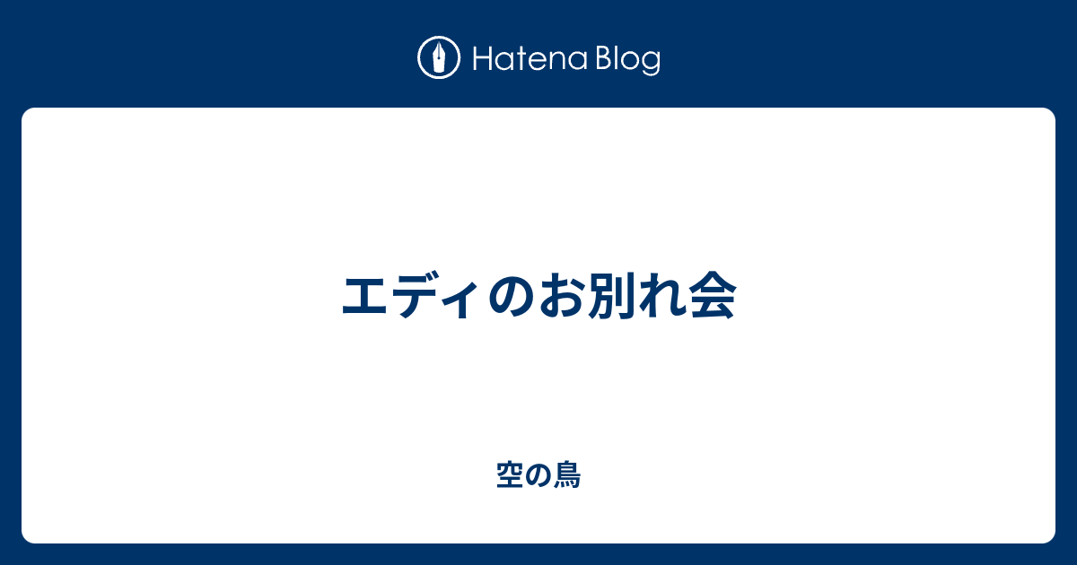 エディのお別れ会 空の鳥