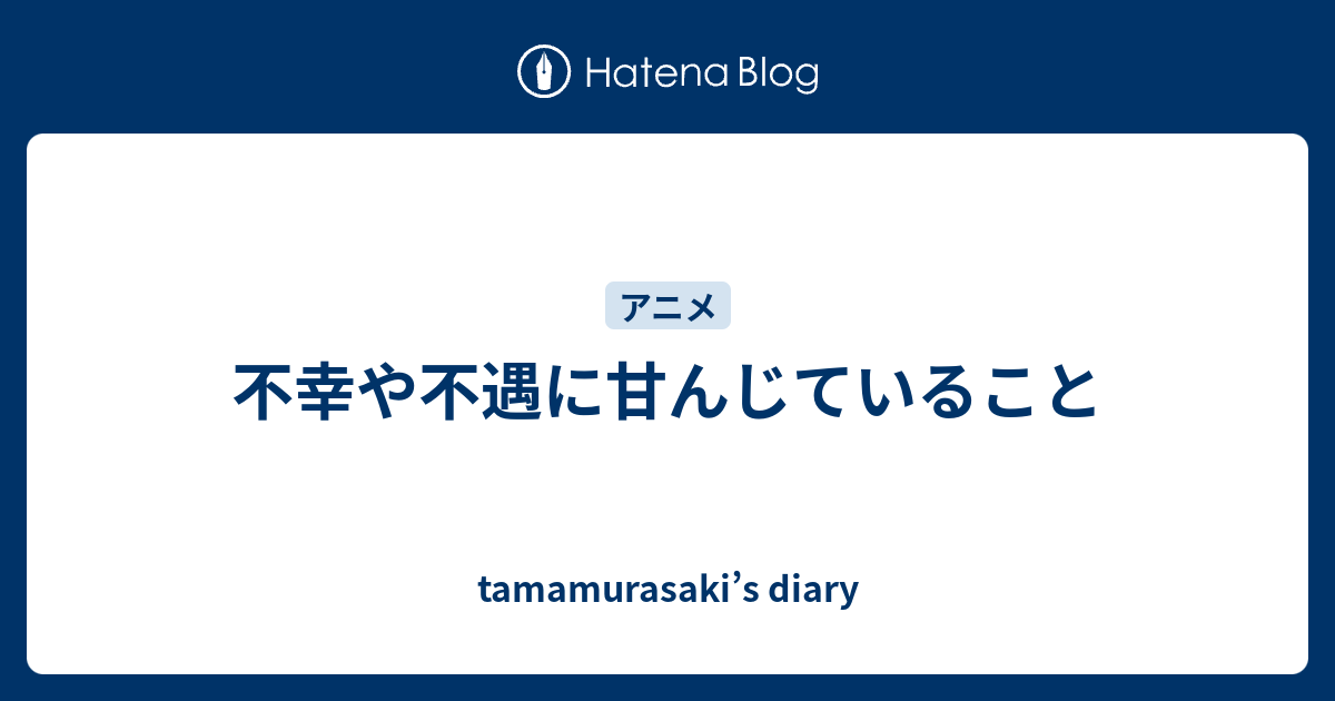 不幸や不遇に甘んじていること Tamamurasaki S Diary