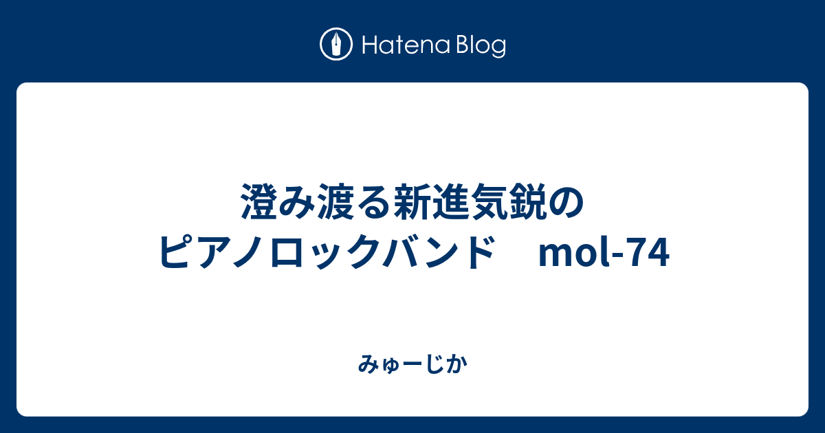 澄み渡る新進気鋭のピアノロックバンド Mol 74 みゅーじか