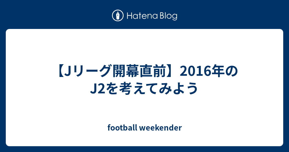 Jリーグ開幕直前 16年のj2を考えてみよう Football Weekender