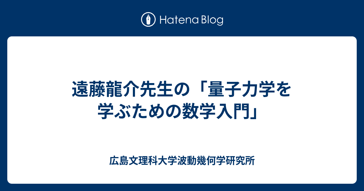 遠藤龍介先生の「量子力学を学ぶための数学入門」 - 広島文理科大学