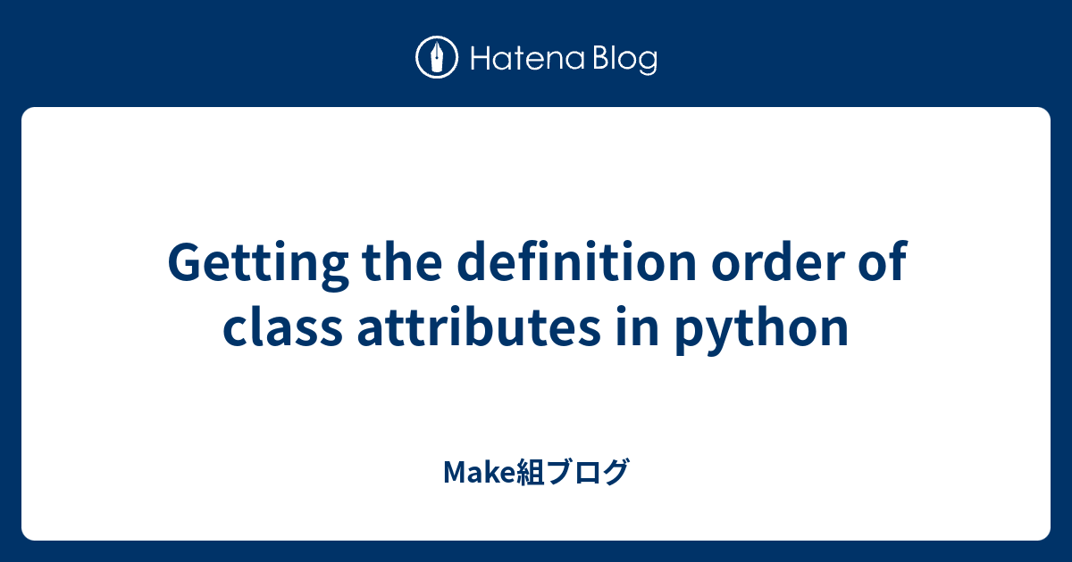 Getting the definition order of class attributes in python - Make組ブログ