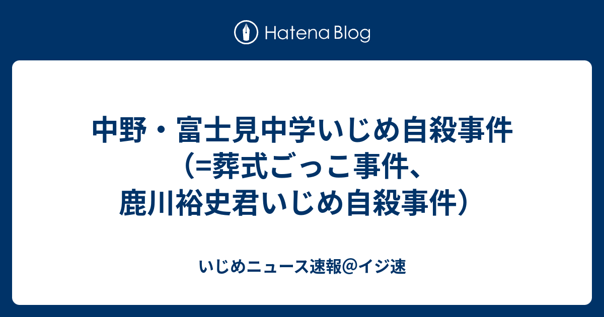 中野 富士見中学いじめ自殺事件 葬式ごっこ事件 鹿川裕史君いじめ自殺事件 いじめニュース速報 イジ速