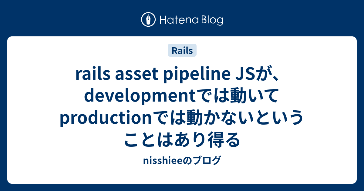 Rails Asset Pipeline Jsが Developmentでは動いてproductionでは動かないということはあり得る Nisshieeのブログ