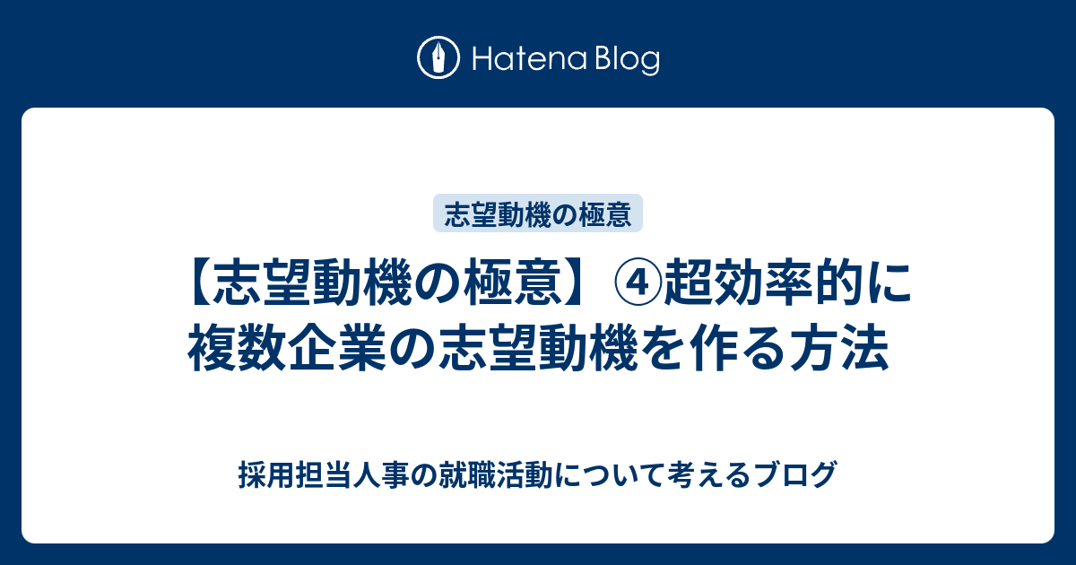 【志望動機の極意】④超効率的に複数企業の志望動機を作る方法 採用担当人事の就職活動について考えるブログ