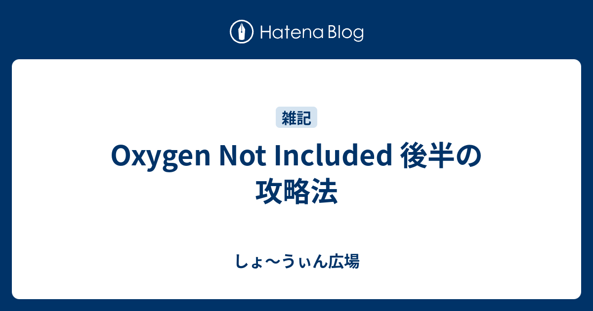 Oxygen Not Included 後半の攻略法 しょ うぃん広場