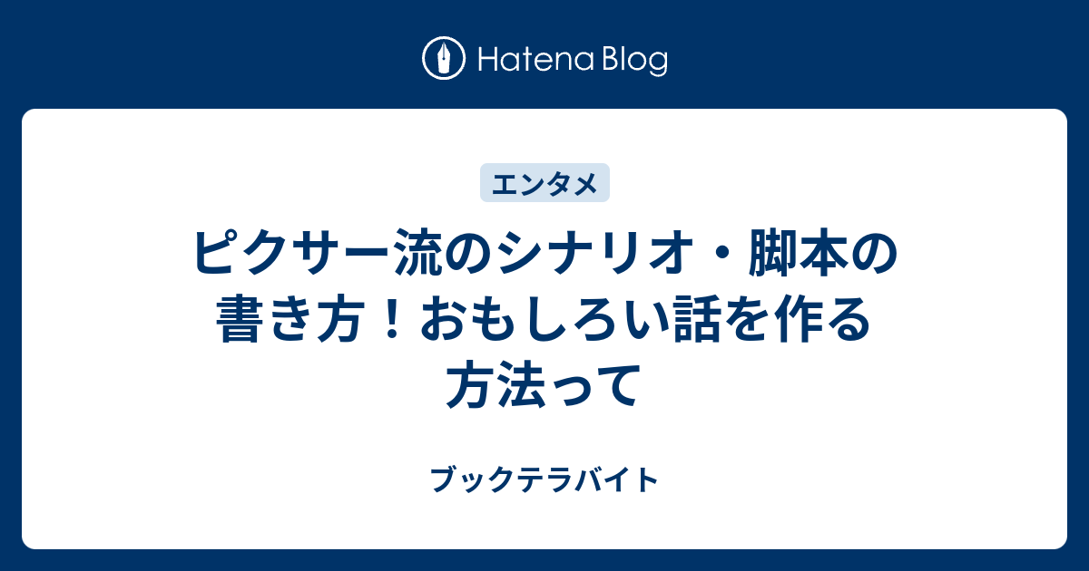 ピクサー流のシナリオ 脚本の書き方 おもしろい話を作る方法って ブックテラバイト