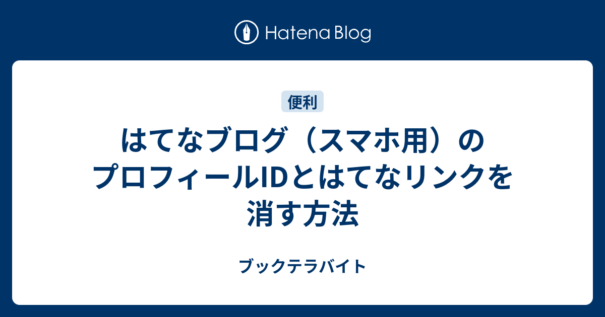 ブックテラバイト  はてなブログ（スマホ用）のプロフィールIDとはてなリンクを消す方法