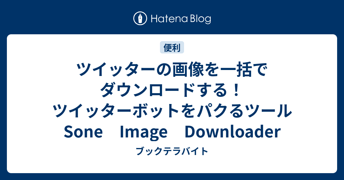 ツイッターの画像を一括でダウンロードする ツイッターボットをパクるツール Sone Image Downloader ブックテラバイト