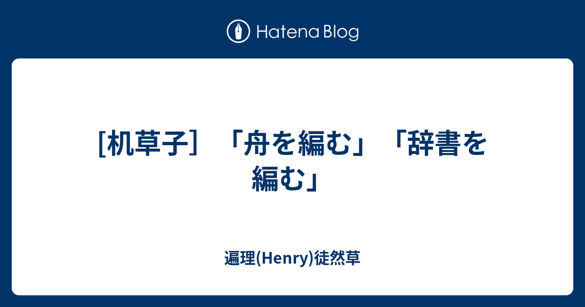 机草子 舟を編む 辞書を編む 遍理 Henry 机草子