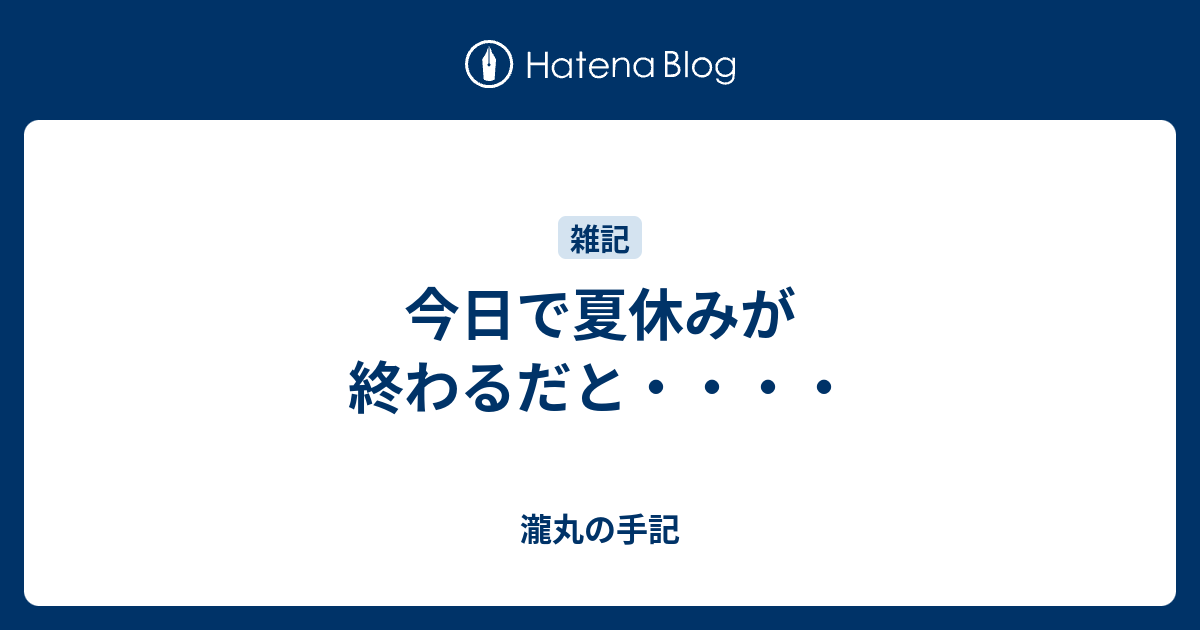 今日で夏休みが終わるだと 瀧丸の手記