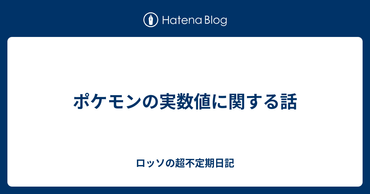 ポケモンの実数値に関する話 ロッソの超不定期日記