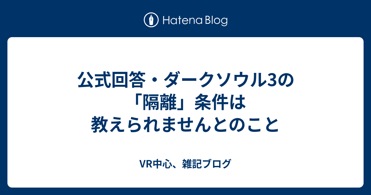 公式回答 ダークソウル3の 隔離 条件は教えられませんとのこと Vr中心 雑記ブログ