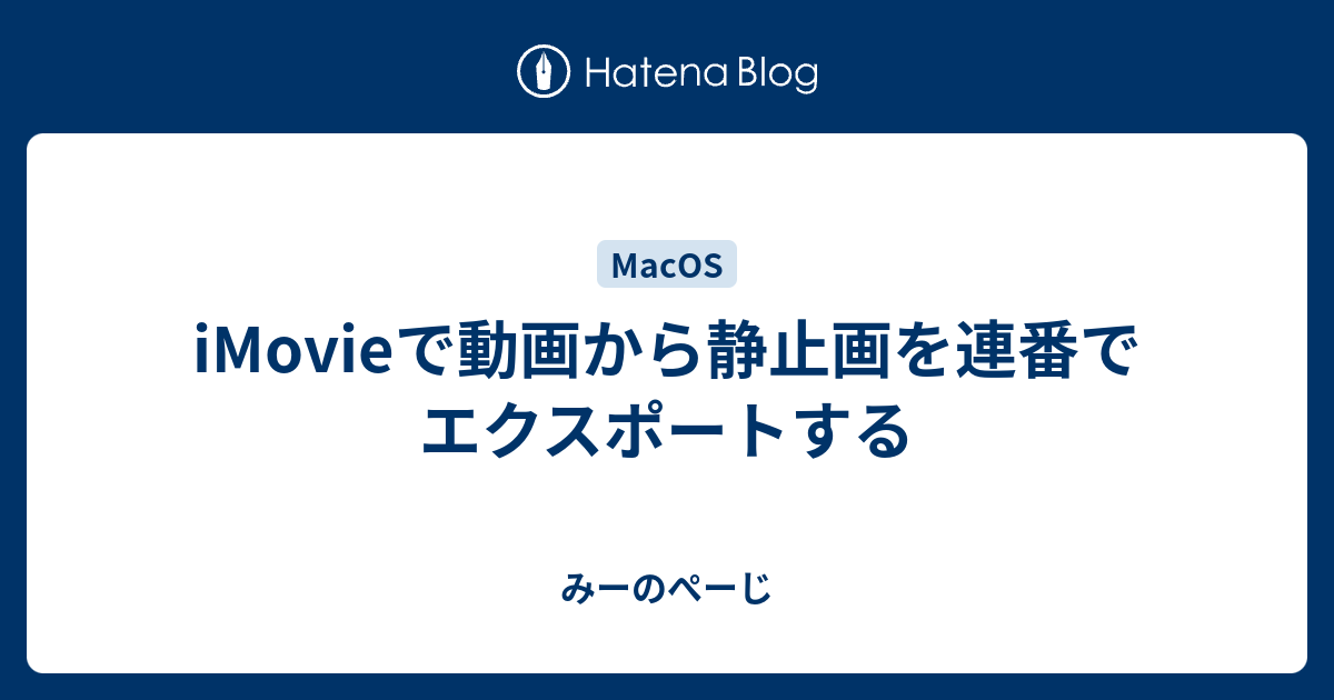 Imovieで動画から静止画を連番でエクスポートする みーのぺーじ