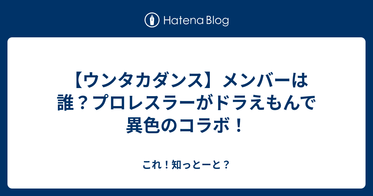 ウンタカダンス メンバーは誰 プロレスラーがドラえもんで異色のコラボ これ 知っとーと