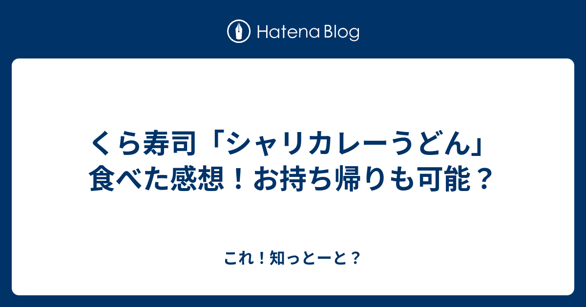 くら寿司 シャリカレーうどん 食べた感想 お持ち帰りも可能 これ 知っとーと