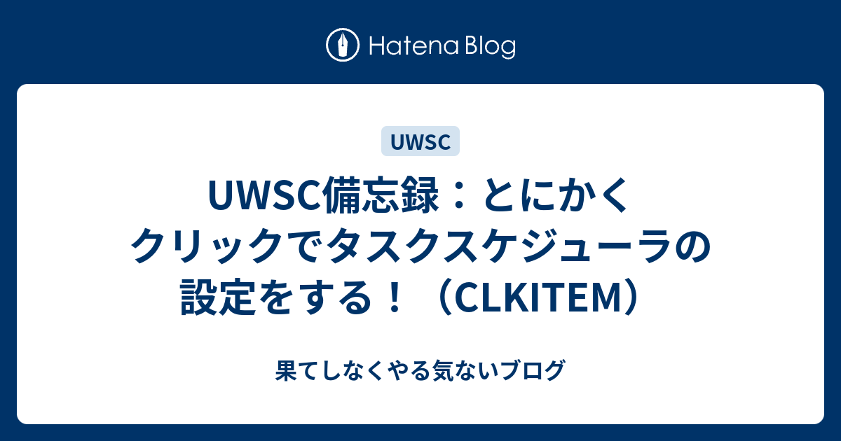 Uwsc備忘録 とにかくクリックでタスクスケジューラの設定をする Clkitem 果てしなくやる気ないブログ
