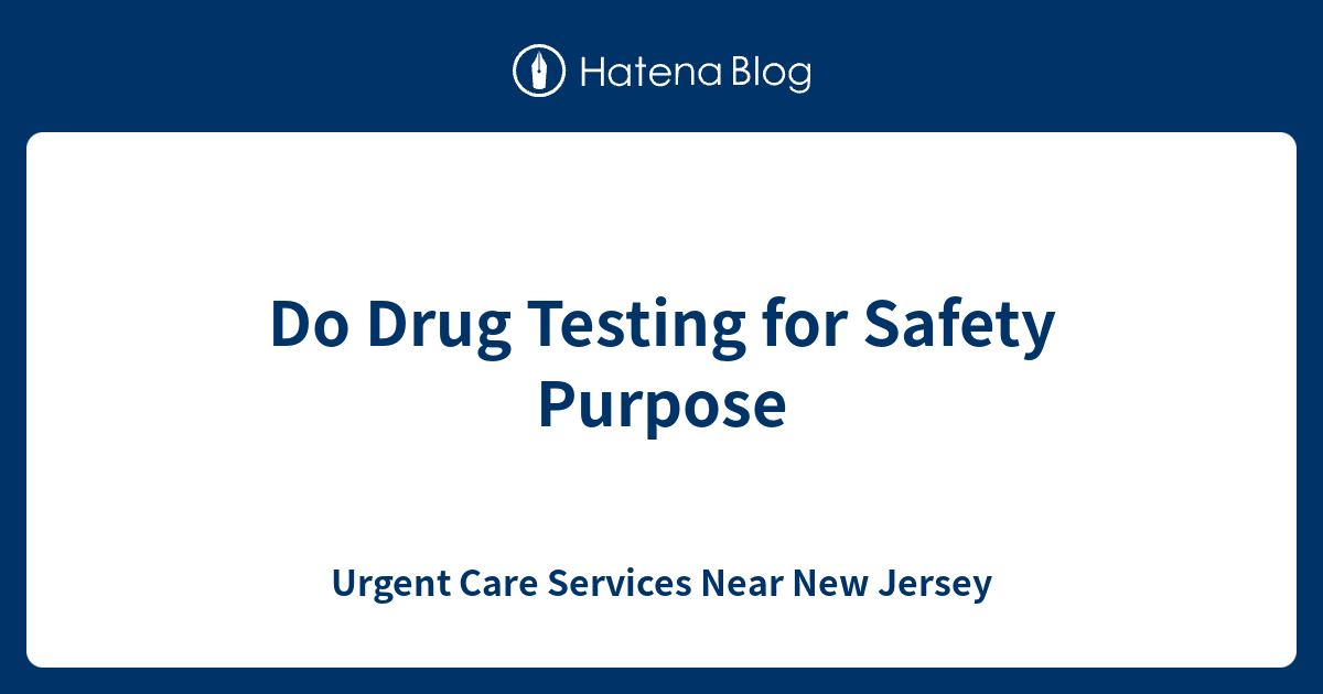 Do Drug Testing for Safety Purpose Urgent Care Services Near New Jersey