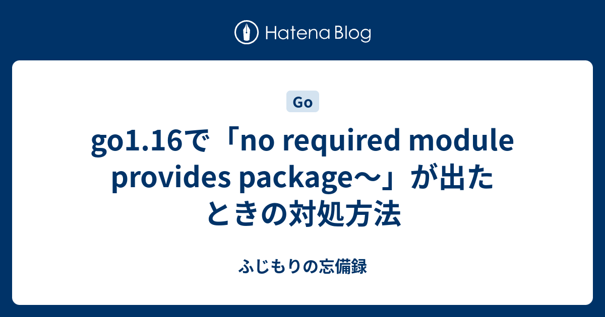 go1.16で「no required module provides package～」が出たときの対処方法 - ふじもりの忘備録