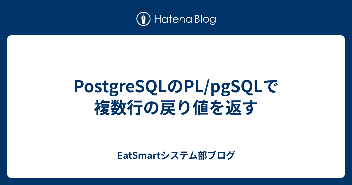 Postgresqlのpl Pgsqlで複数行の戻り値を返す Eatsmartシステム部ブログ