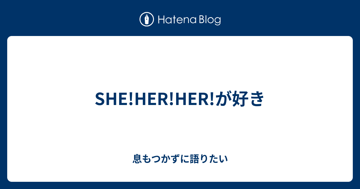 She Her Her が好き 息もつかずに語りたい