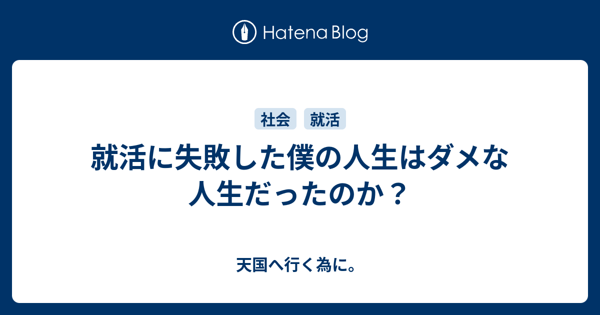 就活に失敗した僕の人生はダメな人生だったのか 天国へ行く為に