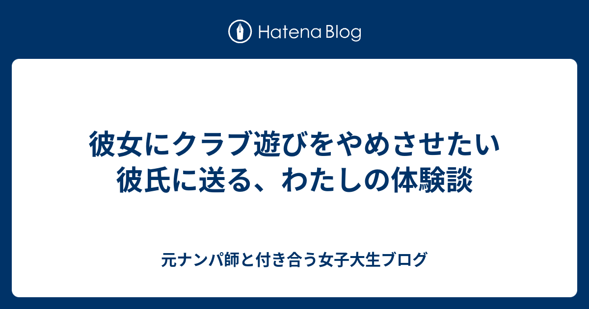 彼女にクラブ遊びをやめさせたい彼氏に送る わたしの体験談 元ナンパ師と付き合う女子大生ブログ