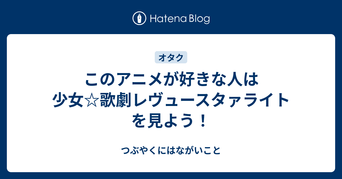 このアニメが好きな人は少女 歌劇レヴュースタァライトを見よう つぶやくにはながいこと