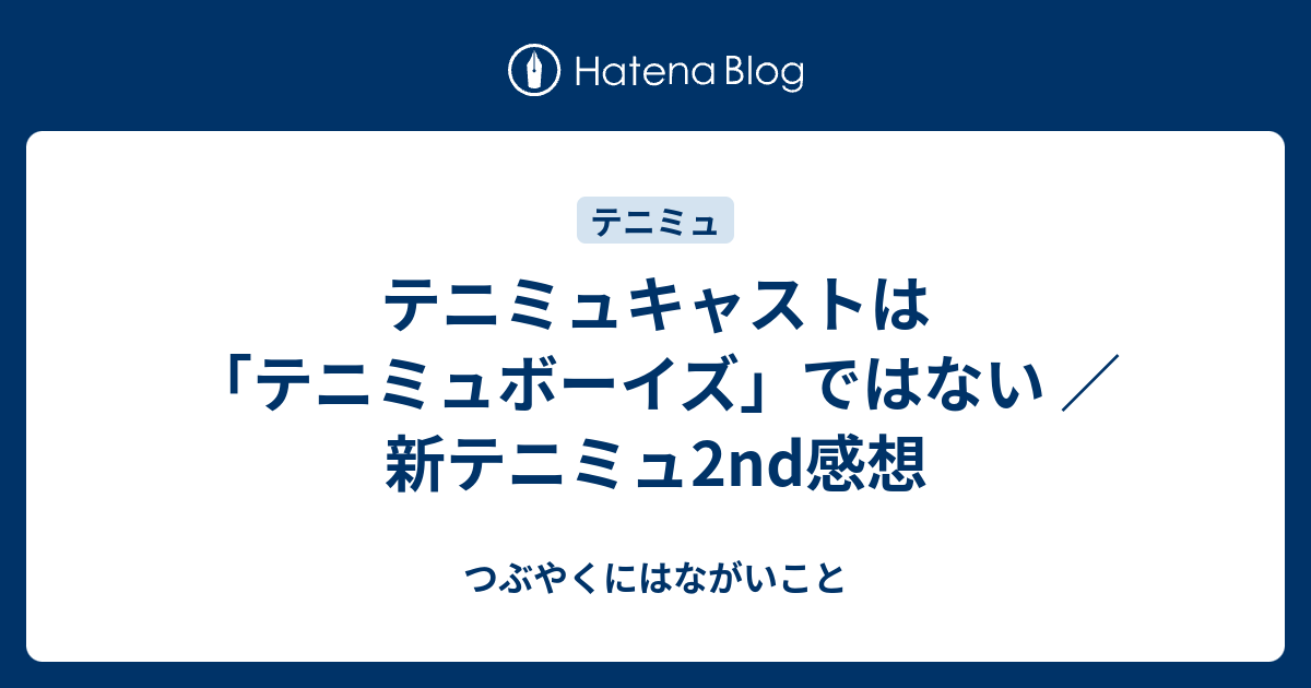 テニミュキャストは テニミュボーイズ ではない 新テニミュ2nd感想 つぶやくにはながいこと
